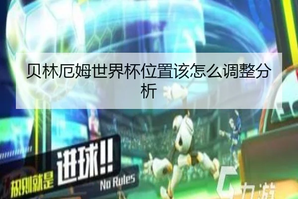 贝林厄姆世界杯位置该怎么调整分析